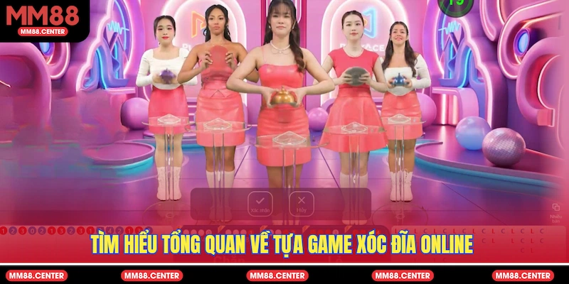 Tìm hiểu tổng quan về tựa game Xóc Đĩa Online