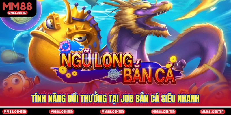 Tính năng đổi thưởng tại JDB Bắn Cá siêu nhanh